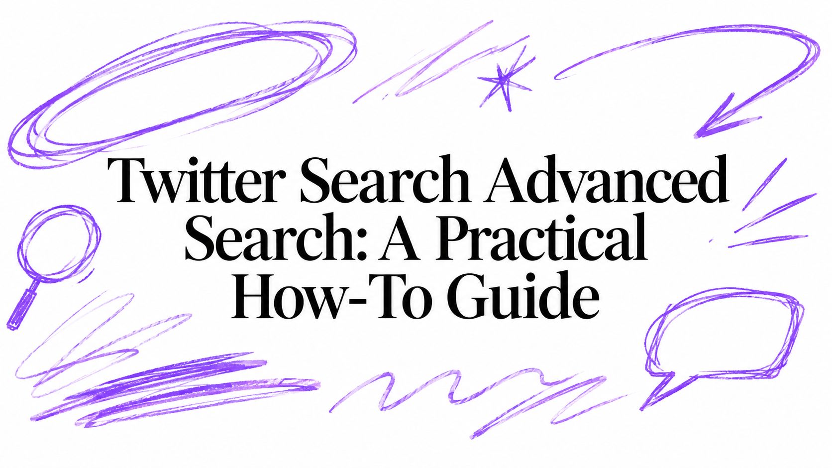 Twitter Search Advanced Search: A Practical How-To Guide